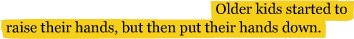 Older kids started to raise their hands, but then put their hands down.